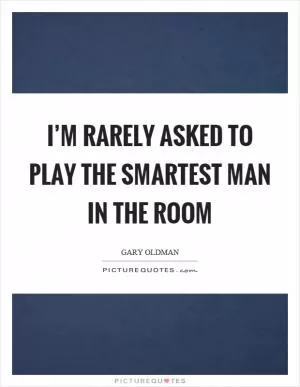 I’m rarely asked to play the smartest man in the room Picture Quote #1