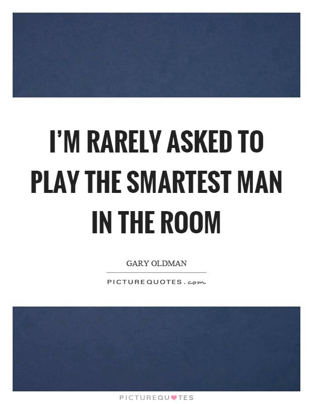 I'm rarely asked to play the smartest man in the room Picture Quote #1