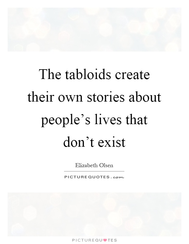 The tabloids create their own stories about people's lives that don't exist Picture Quote #1