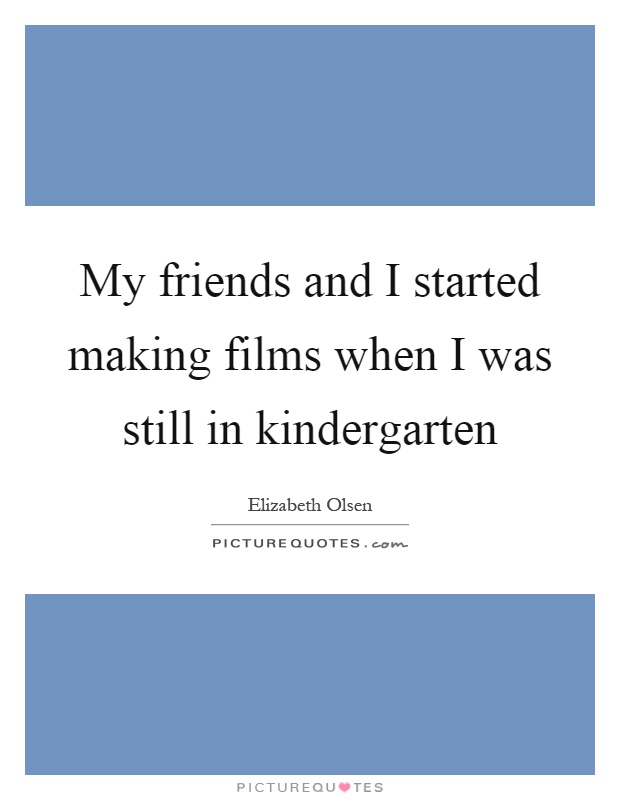 My friends and I started making films when I was still in kindergarten Picture Quote #1