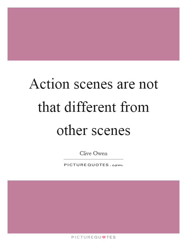 Action scenes are not that different from other scenes Picture Quote #1