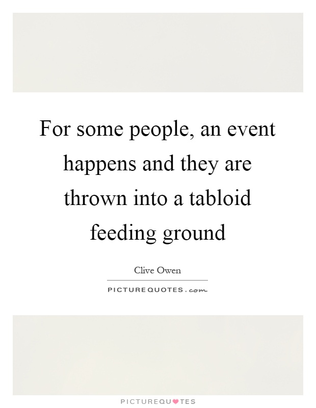 For some people, an event happens and they are thrown into a tabloid feeding ground Picture Quote #1