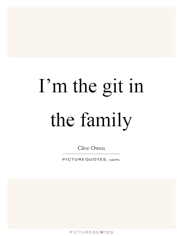 I'm the git in the family Picture Quote #1