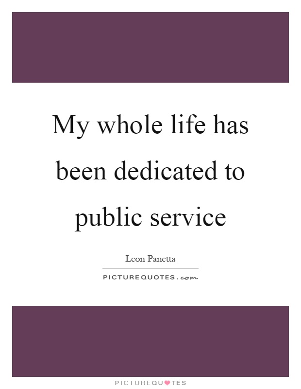 My whole life has been dedicated to public service Picture Quote #1