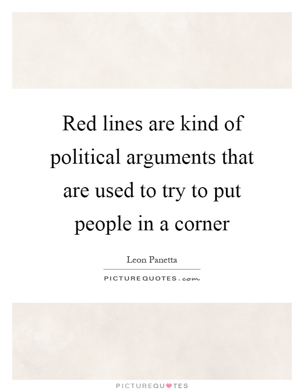 Red lines are kind of political arguments that are used to try to put people in a corner Picture Quote #1