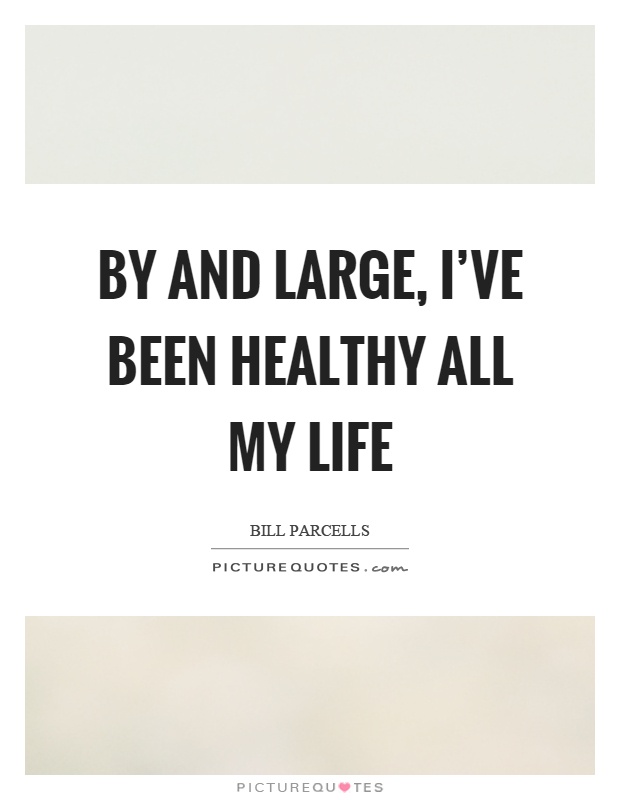 By and large, I've been healthy all my life Picture Quote #1
