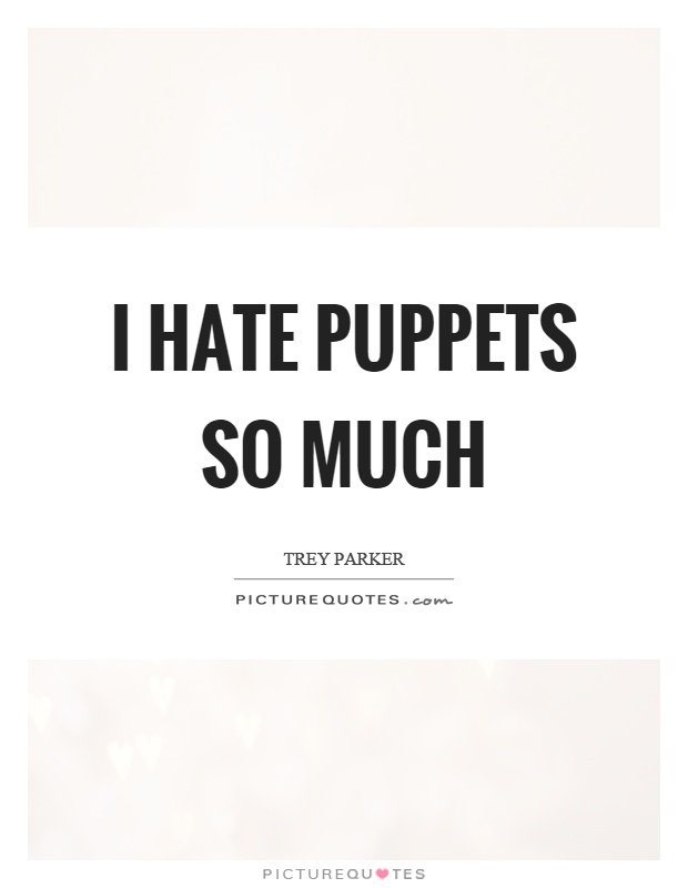 I hate puppets so much Picture Quote #1