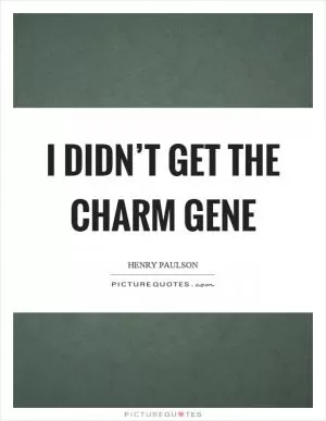 I didn’t get the charm gene Picture Quote #1