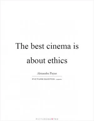 The best cinema is about ethics Picture Quote #1