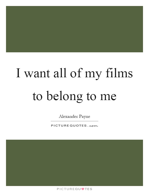 I want all of my films to belong to me Picture Quote #1