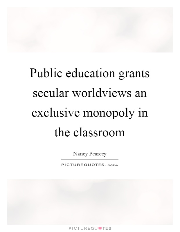 Public education grants secular worldviews an exclusive monopoly in the classroom Picture Quote #1