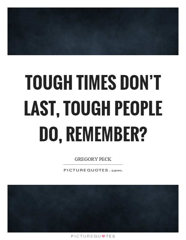 Tough times don't last, tough people do, remember? Picture Quote #1