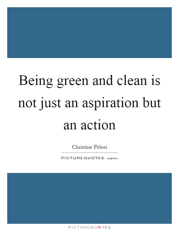Being green and clean is not just an aspiration but an action Picture Quote #1
