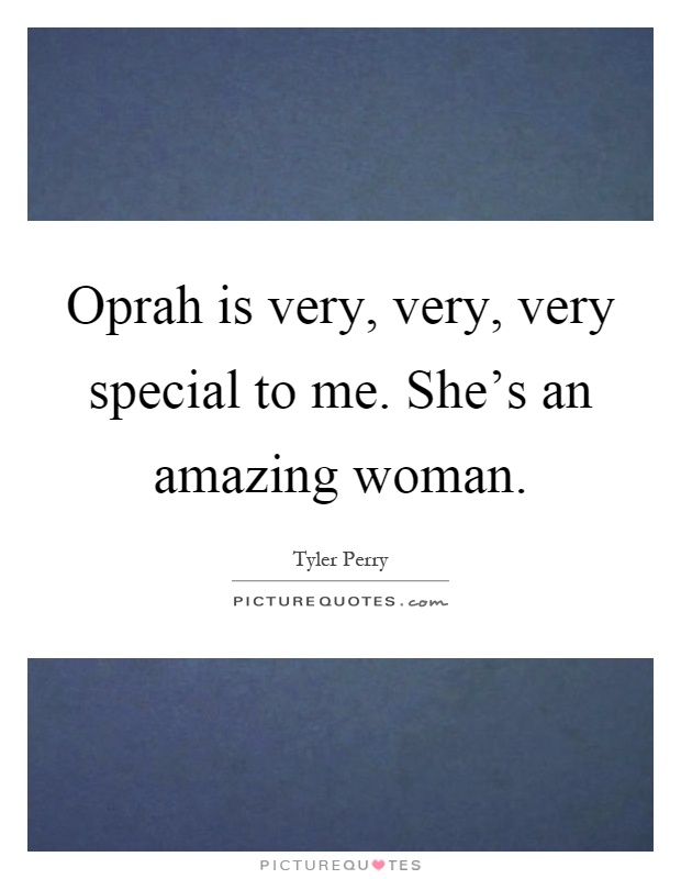 Oprah is very, very, very special to me. She's an amazing woman Picture Quote #1