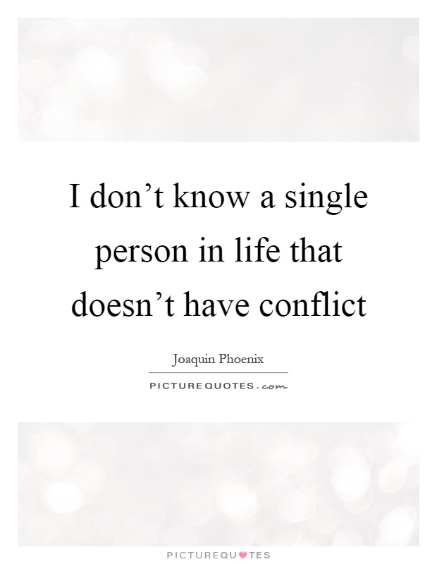 I don't know a single person in life that doesn't have conflict Picture Quote #1