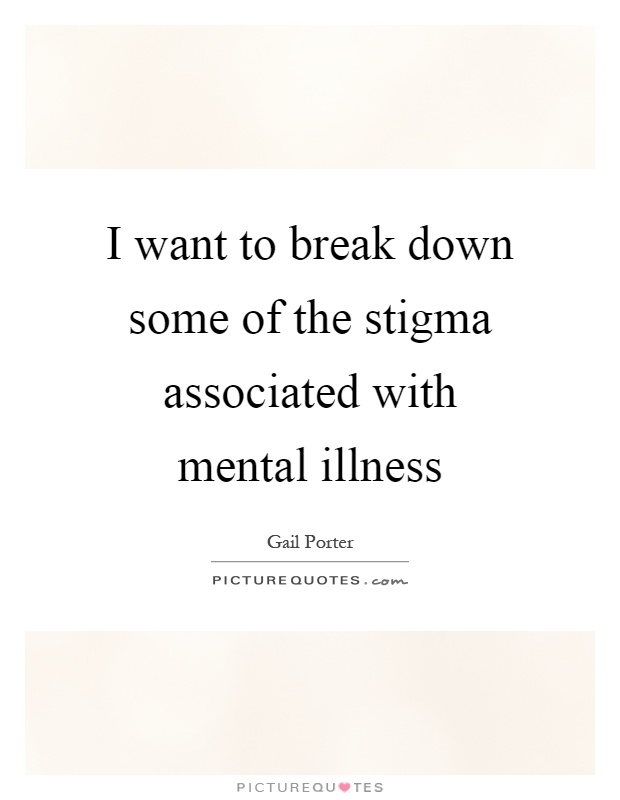I want to break down some of the stigma associated with mental illness Picture Quote #1