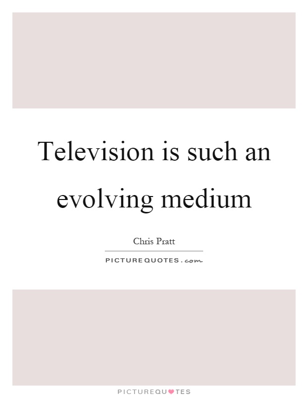 Television is such an evolving medium Picture Quote #1