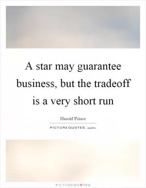 A star may guarantee business, but the tradeoff is a very short run Picture Quote #1