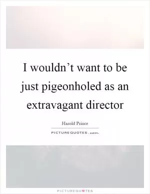 I wouldn’t want to be just pigeonholed as an extravagant director Picture Quote #1