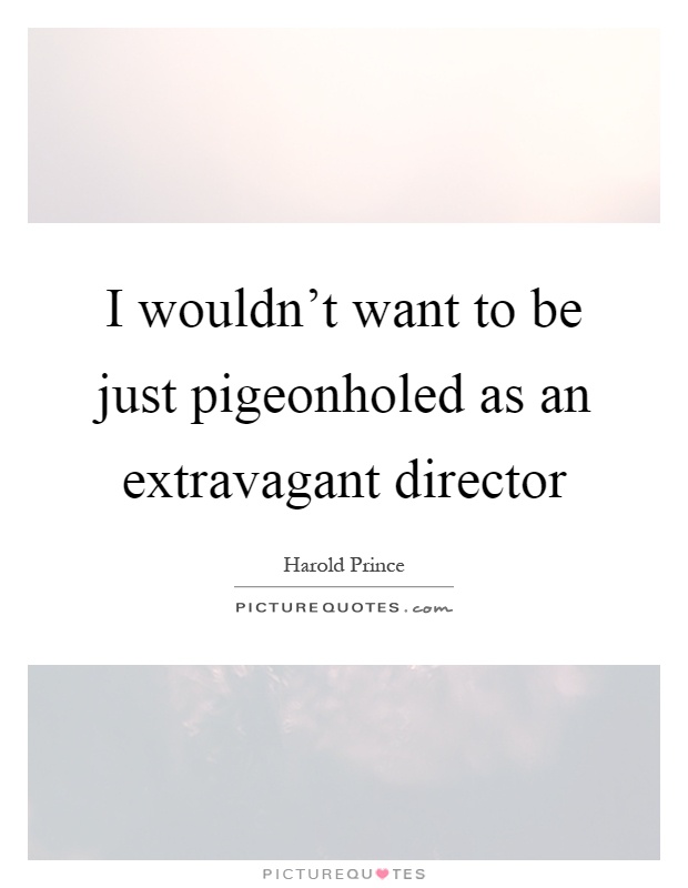 I wouldn't want to be just pigeonholed as an extravagant director Picture Quote #1