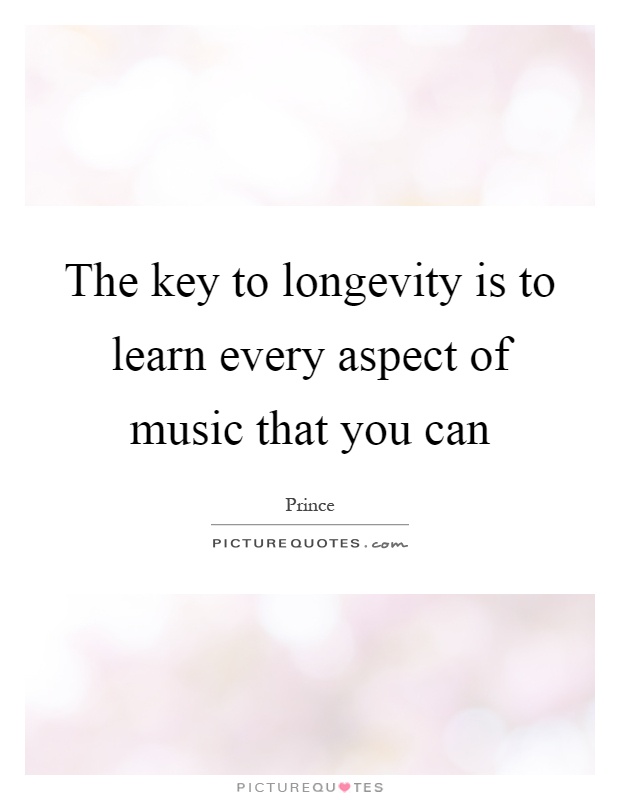 The key to longevity is to learn every aspect of music that you can Picture Quote #1
