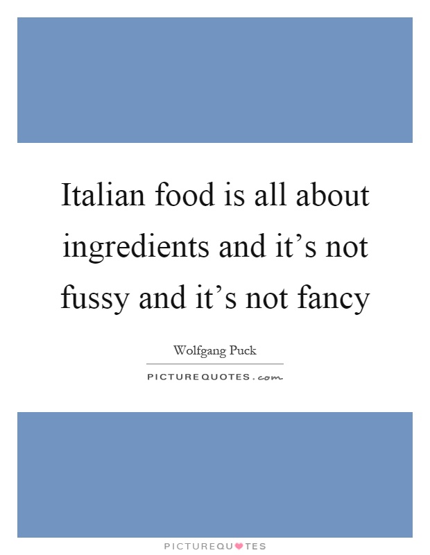 Italian food is all about ingredients and it's not fussy and it's not fancy Picture Quote #1