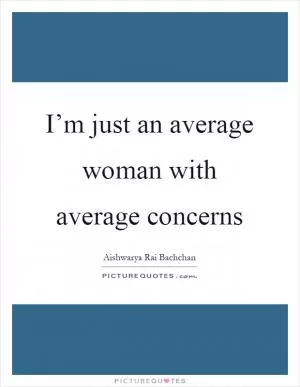 I’m just an average woman with average concerns Picture Quote #1