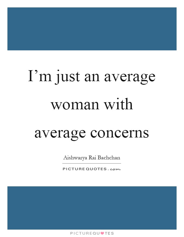 I'm just an average woman with average concerns Picture Quote #1