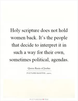 Holy scripture does not hold women back. It’s the people that decide to interpret it in such a way for their own, sometimes political, agendas Picture Quote #1