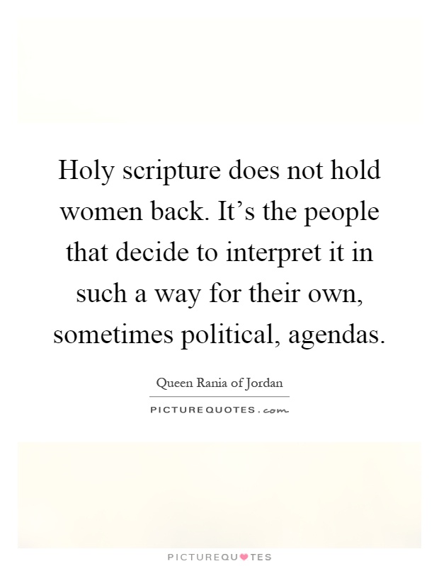 Holy scripture does not hold women back. It's the people that decide to interpret it in such a way for their own, sometimes political, agendas Picture Quote #1