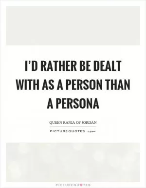 I’d rather be dealt with as a person than a persona Picture Quote #1