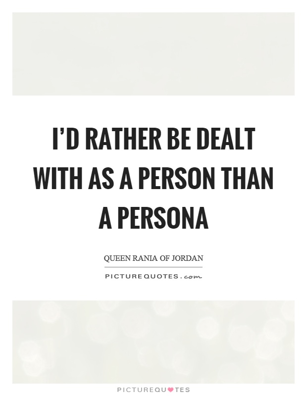 I'd rather be dealt with as a person than a persona Picture Quote #1