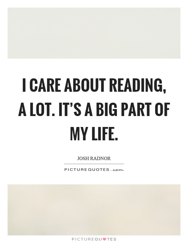 I care about reading, a lot. It's a big part of my life Picture Quote #1