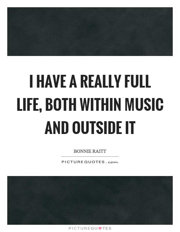 I have a really full life, both within music and outside it Picture Quote #1