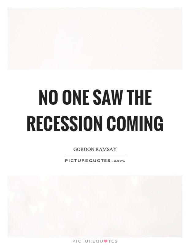No one saw the recession coming Picture Quote #1