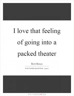 I love that feeling of going into a packed theater Picture Quote #1