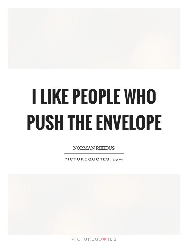 I like people who push the envelope Picture Quote #1