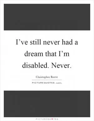 I’ve still never had a dream that I’m disabled. Never Picture Quote #1