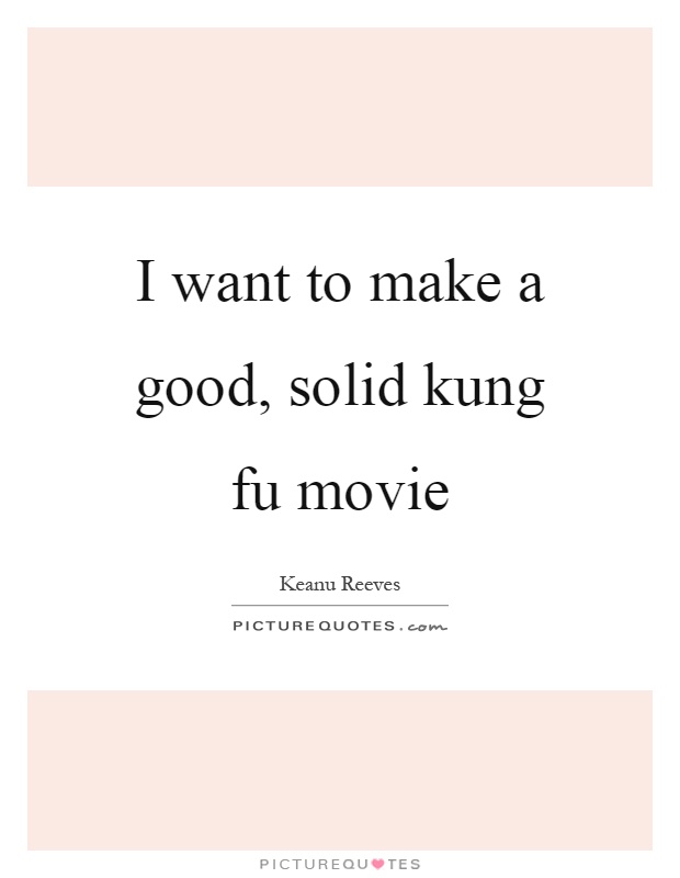 I want to make a good, solid kung fu movie Picture Quote #1