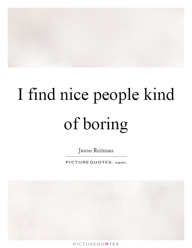 I find nice people kind of boring Picture Quote #1