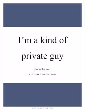 I’m a kind of private guy Picture Quote #1