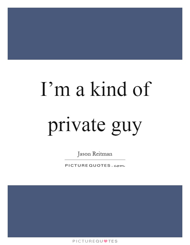 I'm a kind of private guy Picture Quote #1