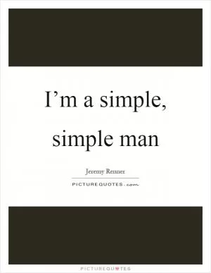 I’m a simple, simple man Picture Quote #1