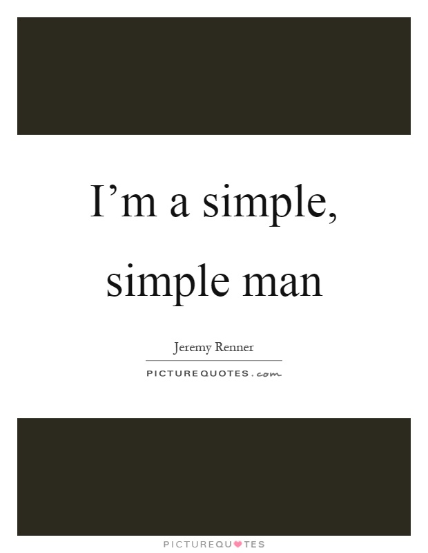 I'm a simple, simple man Picture Quote #1