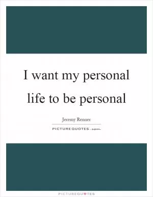 I want my personal life to be personal Picture Quote #1