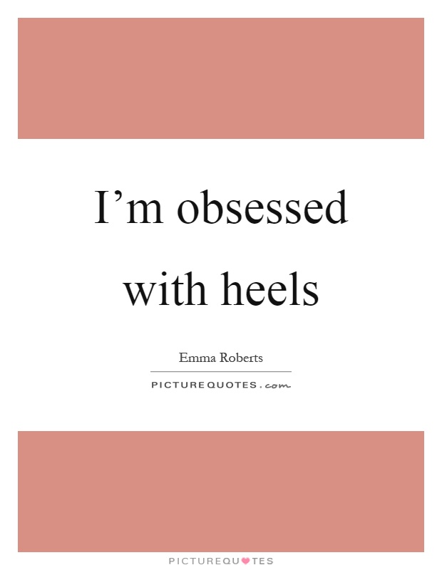 I'm obsessed with heels Picture Quote #1