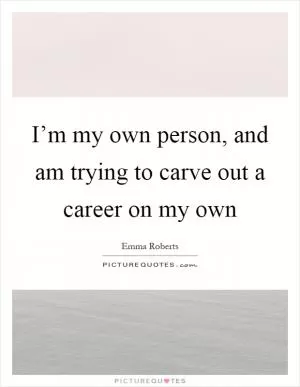 I’m my own person, and am trying to carve out a career on my own Picture Quote #1