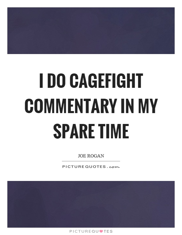 I do cagefight commentary in my spare time Picture Quote #1