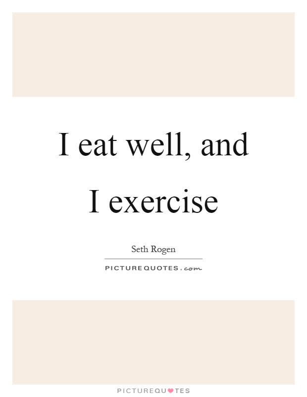 I eat well, and I exercise Picture Quote #1
