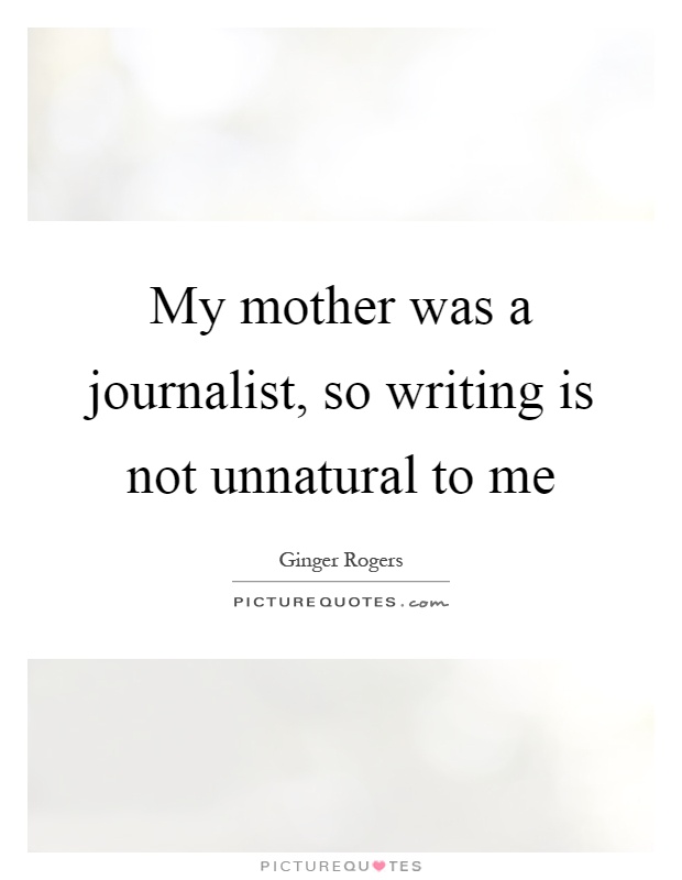 My mother was a journalist, so writing is not unnatural to me Picture Quote #1